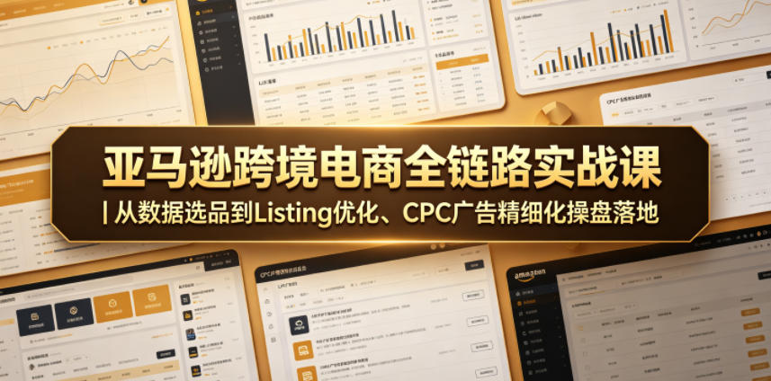 亚马逊跨境电商全链路实战课｜从数据选品到Listing优化、CPC广告精细化操盘落地-三禾网络