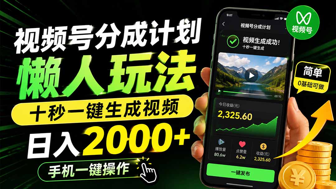 视频号分成计划懒人玩法，十秒一键生成视频，日入2000+，手机一键操作-三禾网络