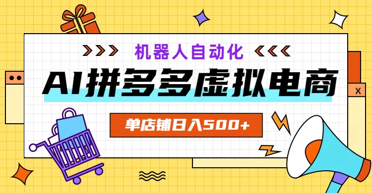 AI拼多多虚拟电商，配合机器人打造一个日入500的自动化店铺-三禾网络