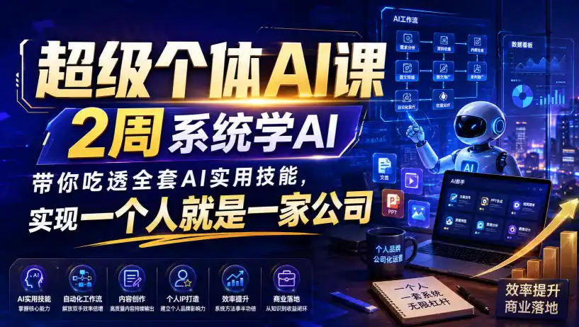 超级个体AI课，2周系统学AI，带你吃透全套AI实用技能，实现一个人就是一家公司-三禾网络