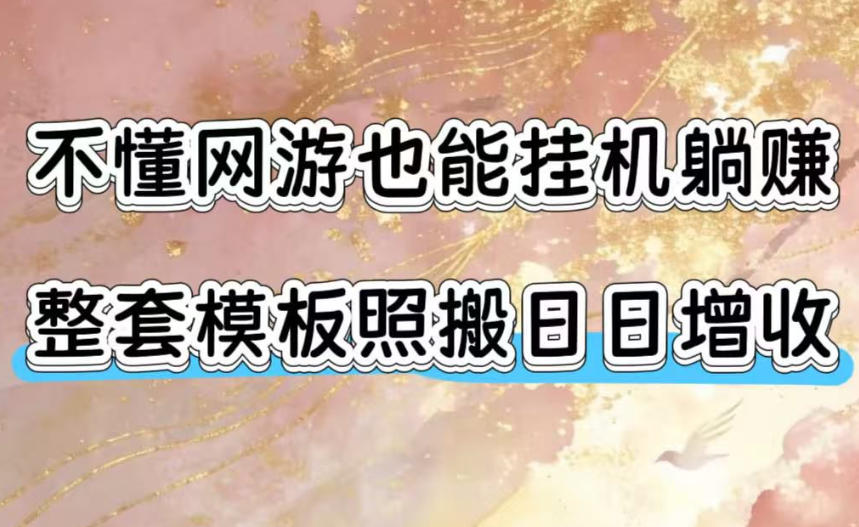 不懂网游也能挂G躺賺，整套模板照搬日日增收，单机每天稳定1000+【揭秘】-三禾网络