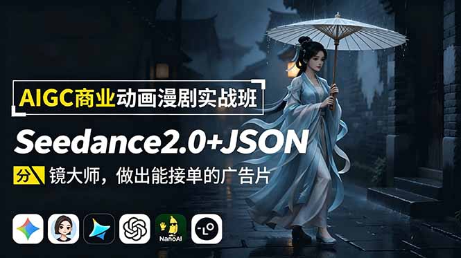 AIGC商业动画漫剧实战班-更新：Seedance2.0+JSON分镜大师，做出能接单的广告片-三禾网络