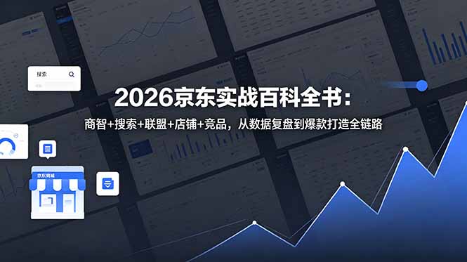2026京东实战百科全书：商智+搜索+联盟+店铺+竞品，从数据复盘到爆款打造全链路-三禾网络