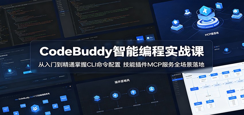 CodeBuddy智能编程实战课：从入门到精通掌握CLI命令配置，技能插件MCP服务全场景落地-三禾网络