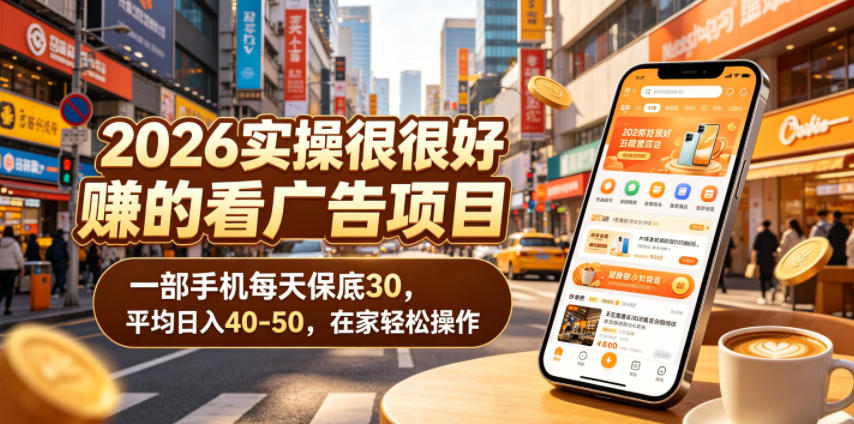 2026实操很好賺的看广告项目，一部手机每天保底30，平均日入40-50，在家轻松操作【揭秘】-三禾网络