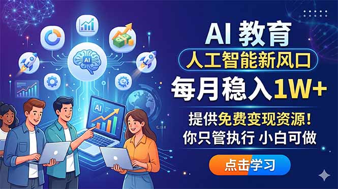 AI 教育人工智能新风口，每月稳入1W+，提供免费变现资源！你只管执行 小白可做-三禾网络