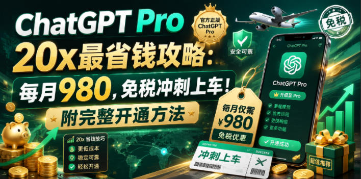 ChatGPT Pro 20x最省钱攻略：每月980，免税冲刺上车！附完整开通方法【文档】-三禾网络