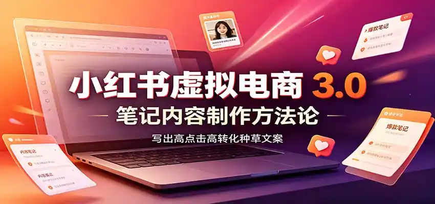 小红书虚拟电商3.0：账号搭建选品开店，笔记内容制作，矩阵投放教学-三禾网络