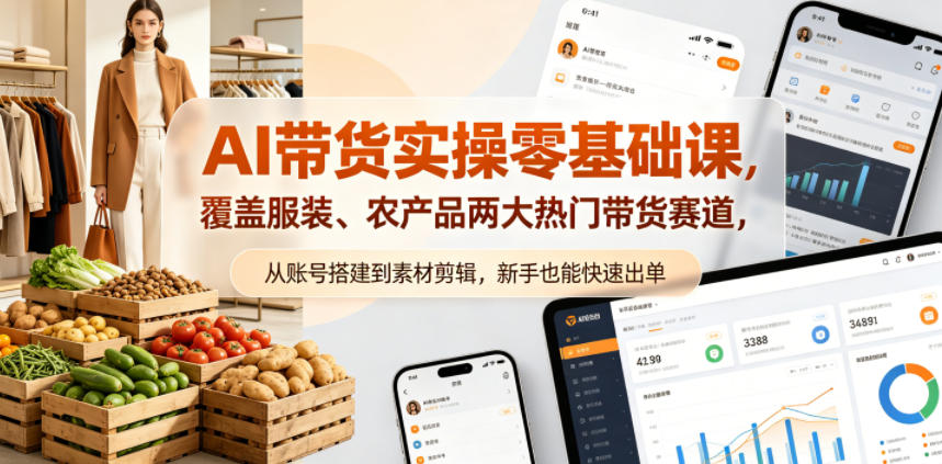 AI带货实操零基础课，覆盖服装、农产品两大热门带货赛道，从账号搭建到素材剪辑，新手也能快速出单-三禾网络