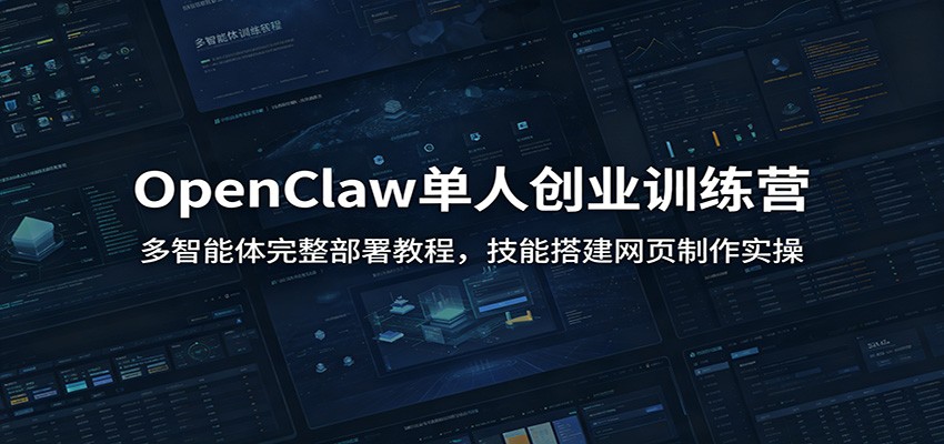 OpenClaw单人创业训练营：多智能体完整部署教程，技能搭建网页制作实操-三禾网络