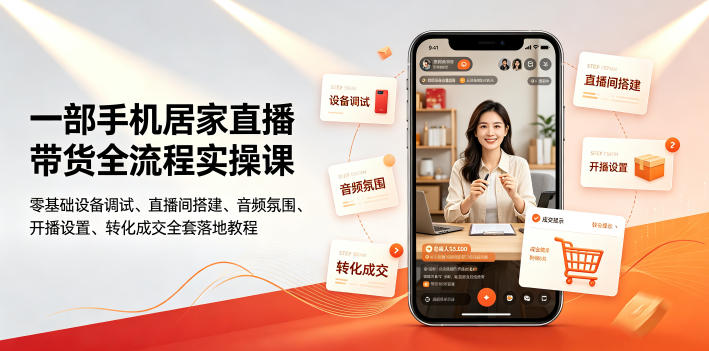 一部手机居家直播带货全流程实操课｜零基础设备调试、直播间搭建、音频氛围、开播设置、转化成交全套落地教程-三禾网络
