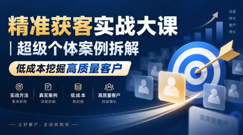 精准获客实战大课｜超级个体案例拆解，低成本挖掘高质量客户-三禾网络