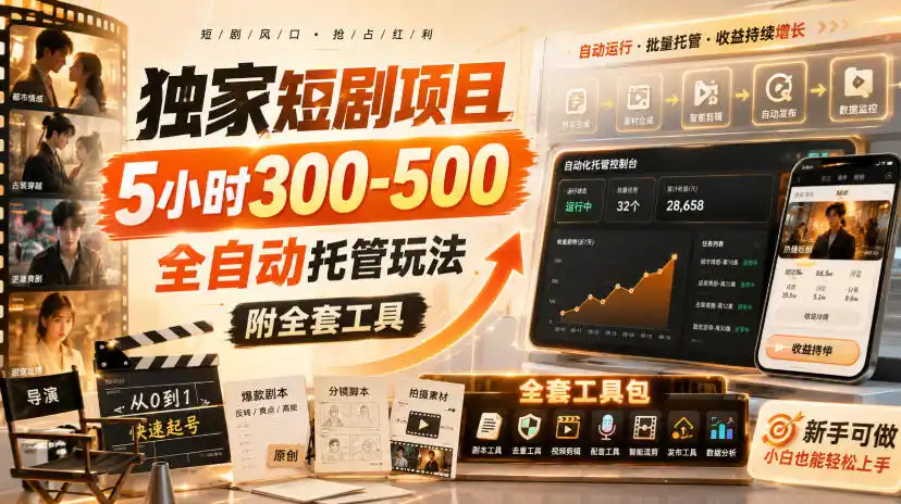 独家短剧项目，5小时300-500，全自动托管玩法，附全套工具【揭秘】-三禾网络