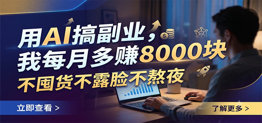 用AI搞副业，我每月多赚8000块，不囤货不露脸不熬夜-三禾网络