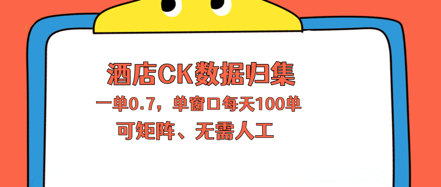 上班也能玩的酒店CK数据归集，一单0.7单窗口每天可做100单，一个人就能矩阵操作-三禾网络