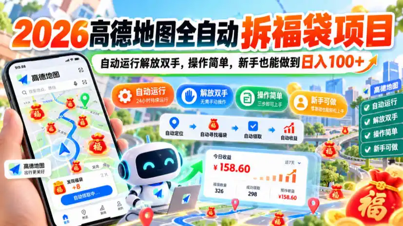 2026高德地图全自动拆福袋项目，自动运行解放双手，操作简单，新手也能做到日入100+【揭秘】-三禾网络