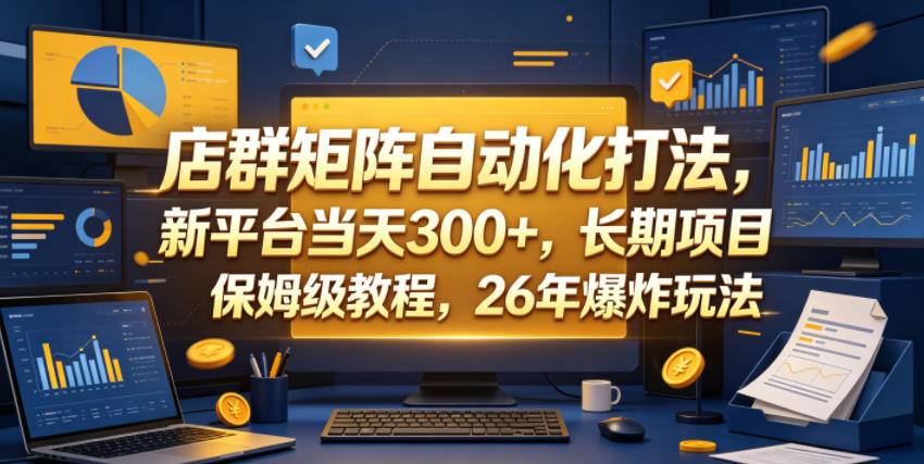 店群矩阵自动化打法，新平台当天300+，长期项目，保姆级教程，26年爆炸玩法【揭秘】-三禾网络