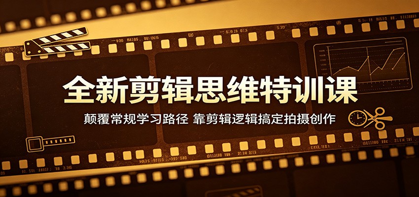 全新剪辑思维特训课：颠覆常规学习路径，靠剪辑逻辑搞定拍摄创作-三禾网络