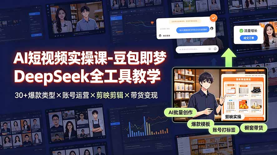 AI短视频实操课-豆包即梦DeepSeek全工具教学 | 30+爆款类型×账号运营×剪映剪辑×带货变现。-三禾网络