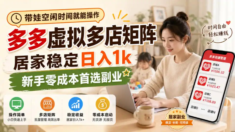 带娃空闲时间就能操作，多多虚拟多店矩阵，居家稳定日入1k，新手零成本首选副业-三禾网络