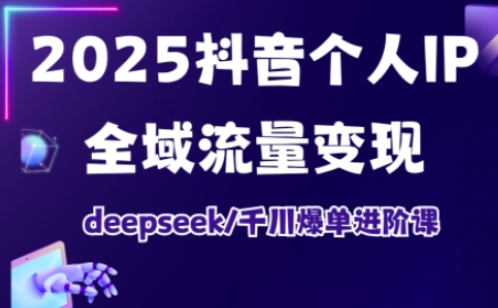 抖音个人IP全域流量变现进阶课，deepseek千川爆单进阶课(更新2026年05月)-三禾网络