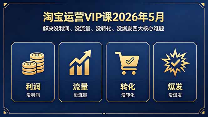 淘宝运营VIP课2026年5月：解决没利润、没流量、没转化、没爆发四大核心难题-三禾网络