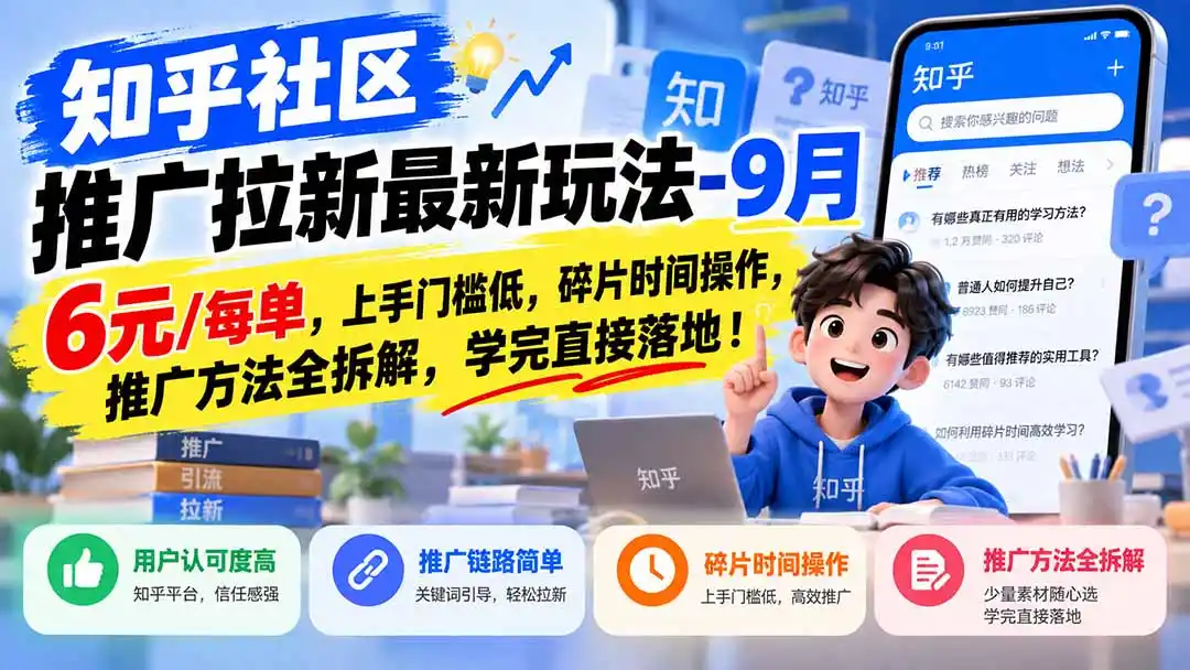 知乎社区推广拉新最新玩法-9月：6元/每单，上手门槛低，碎片时间操作，推广方法全拆解，学完直接落地！-三禾网络