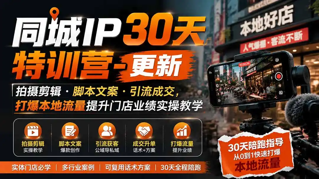 同城IP30天特训营-更新｜拍摄剪辑+脚本文案+引流成交，打爆本地流量提升门店业绩实操教学-三禾网络
