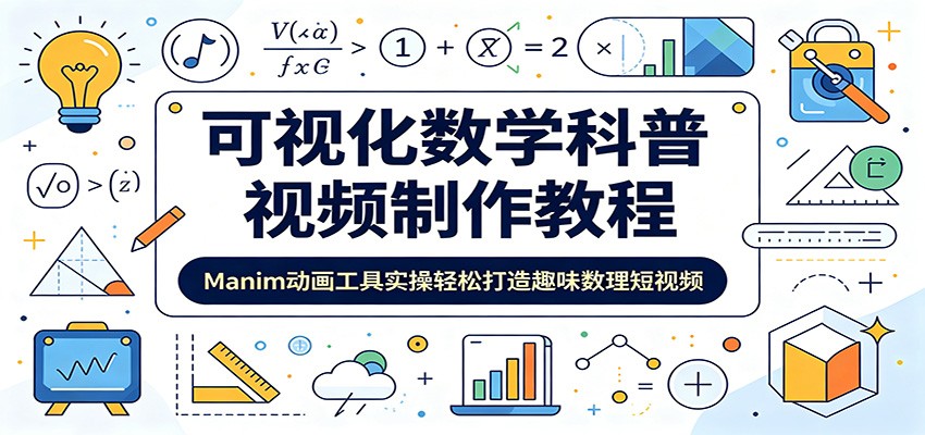 可视化数学科普视频制作教程：Manim动画工具实操轻松打造趣味数理短视频-三禾网络