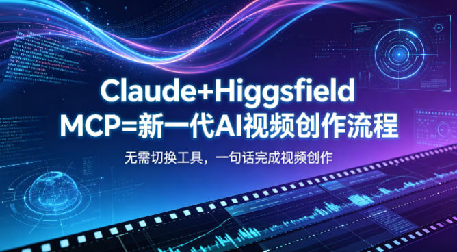 Claude+Higgsfield MCP=新一代AI视频创作流程，不需要切换工具，一句话就能完成视频创作-三禾网络
