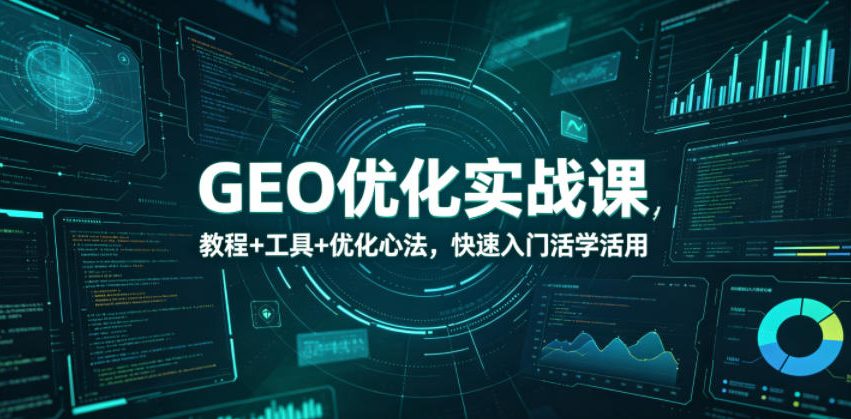 GEO优化实战课，教程+工具+优化心法，快速入门活学活用-三禾网络