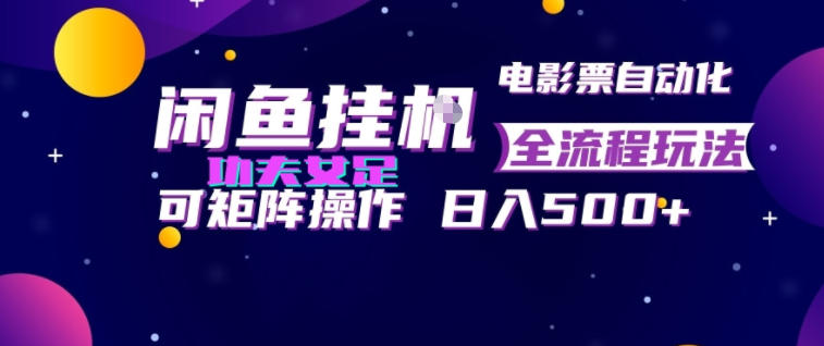 闲鱼挂G卖电影票自动全流程玩法，可矩阵操作，轻松日入500+【揭秘】-三禾网络