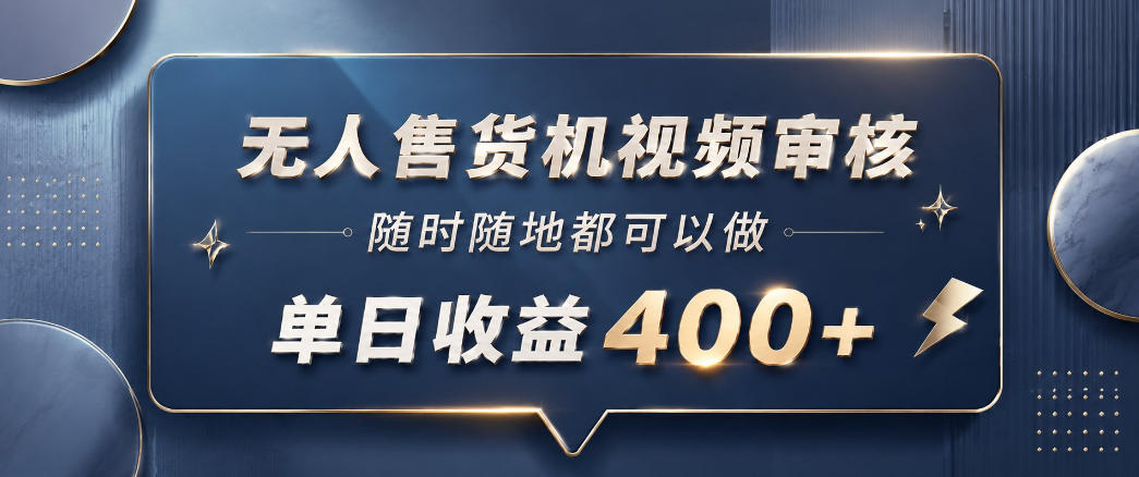 无人售货机视频审核，一部手机随时随地都可以做，10秒一单，单日收益400+【揭秘】-三禾网络