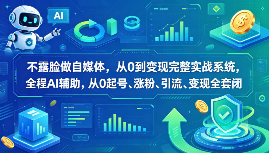不露脸做自媒体，从0到变现完整实战系统，全程AI辅助，从0起号、涨粉、引流、变现全套闭环-三禾网络