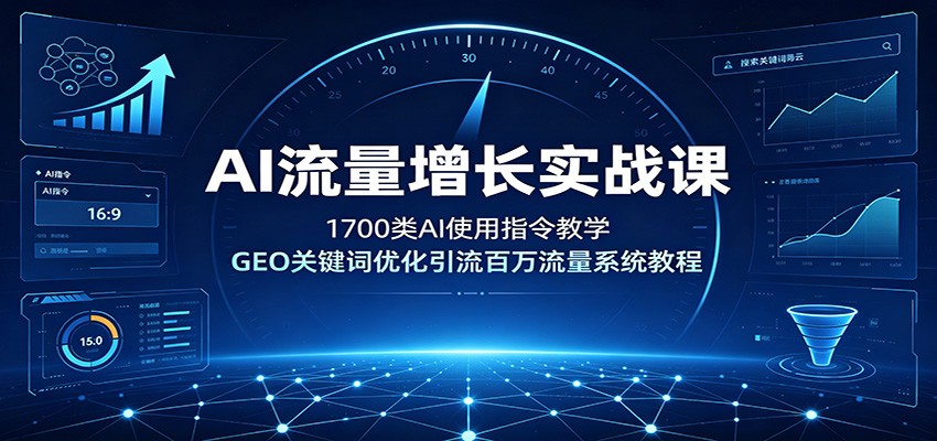 AI流量增长实战课：1700类AI使用指令教学，GEO关键词优化引流百万流量系统教程-三禾网络