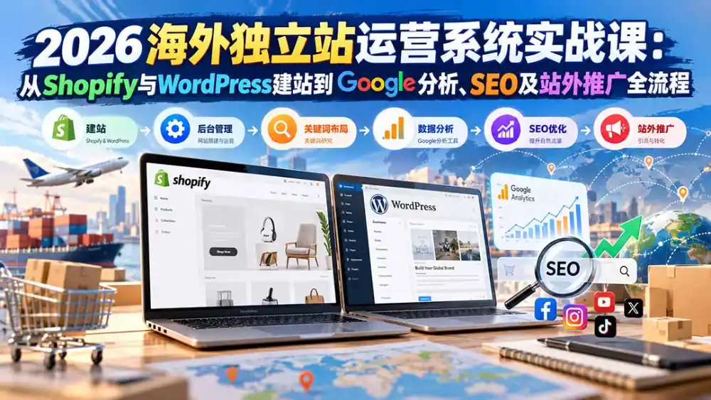 2026海外独立站运营系统实战课：从Shopify与WordPress建站到Google分析、SEO及站外推广全流程-三禾网络