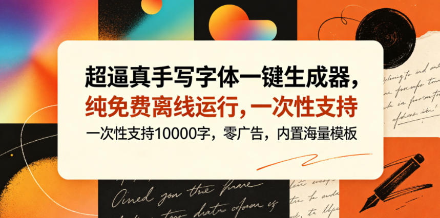 超逼真手写字体一键生成器，纯免费离线运行，一次性支持10000字，零广告，内置海量模板-三禾网络