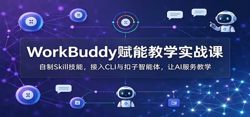 WorkBuddy赋能教学实战课:自制Skill技能,接入CLI与扣子智能体,让AI服务教学 WorkBuddy赋能教学实战课:自制Skill技能,接入CLI与扣子智能体,让AI服务教学