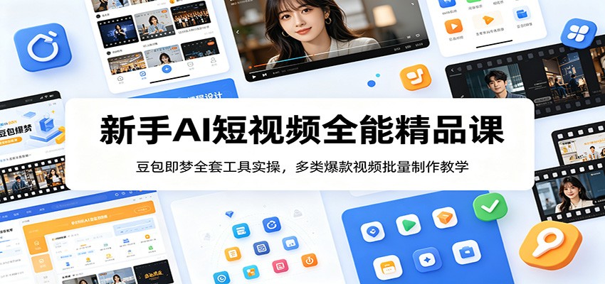 新手AI短视频全能精品课：豆包即梦全套工具实操，多类爆款视频批量制作教学-三禾网络