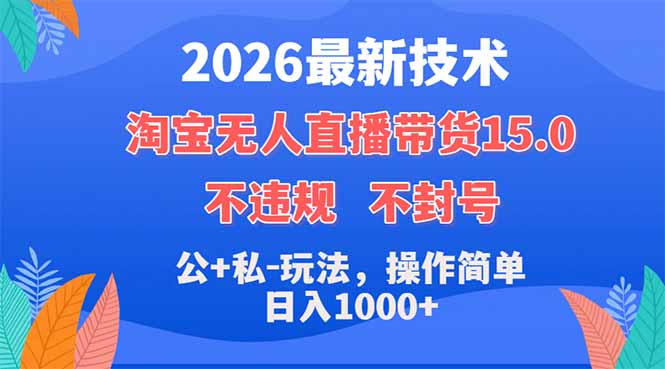 2026最新技术，淘宝无人直播带货15.0，不封号，不违规，公+私玩法，操作简单，日入1000+-三禾网络