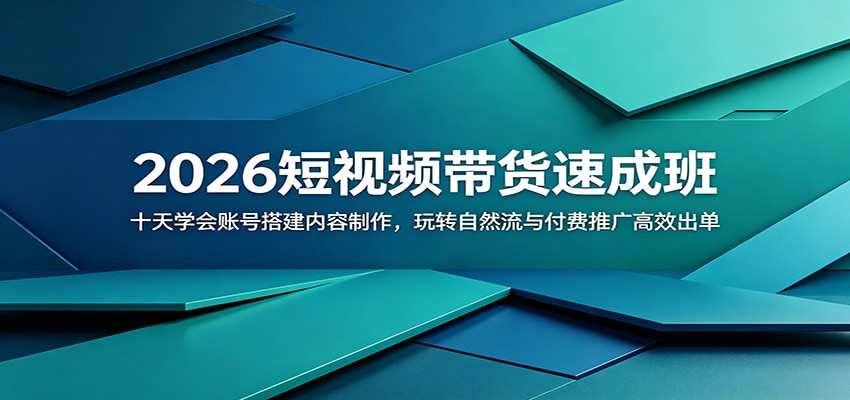 2026短视频带货速成班：十天学会账号搭建内容制作，玩转自然流与付费推广高效出单-三禾网络