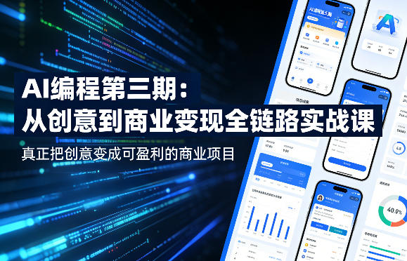 AI编程第三期，从创意到商业变现的全链路实战课，真正把创意变成可盈利的商业项目(更新05月09日)-三禾网络
