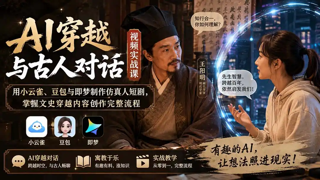 AI穿越与古人对话视频实战课：用小云雀、豆包与即梦制作仿真人短剧，掌握文史穿越内容创作完整流程-三禾网络