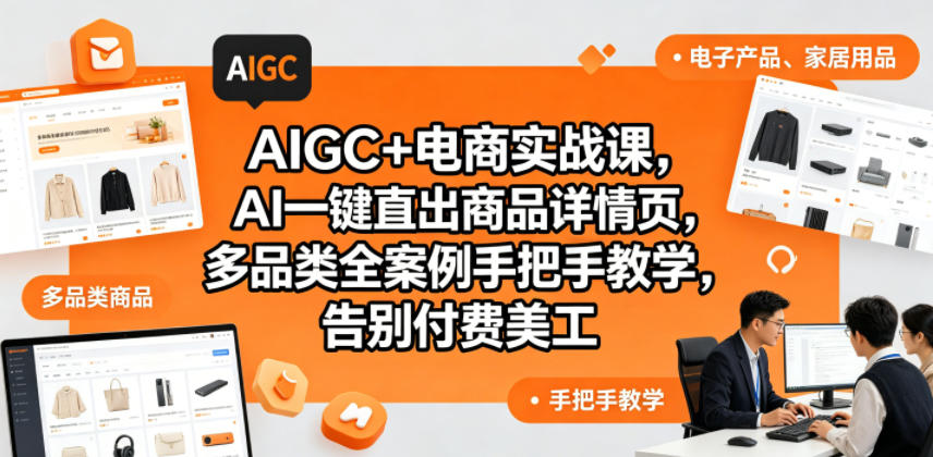 AIGC+电商实战课，AI一键直出商品详情页，多品类全案例手把手教学，告别付费美工(更新0820)-三禾网络
