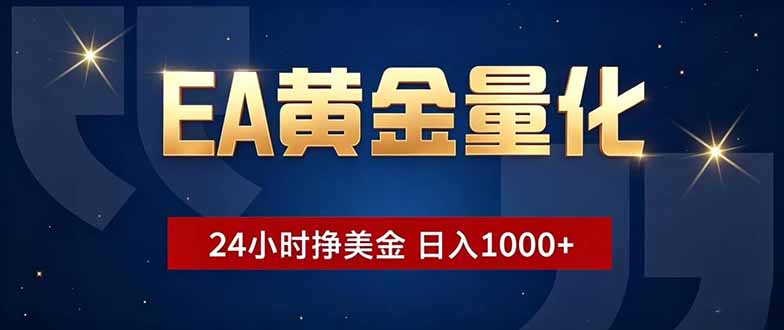 EA黄金量化，24小时不间断挣美金，小白轻松操作，日入1000+-三禾网络