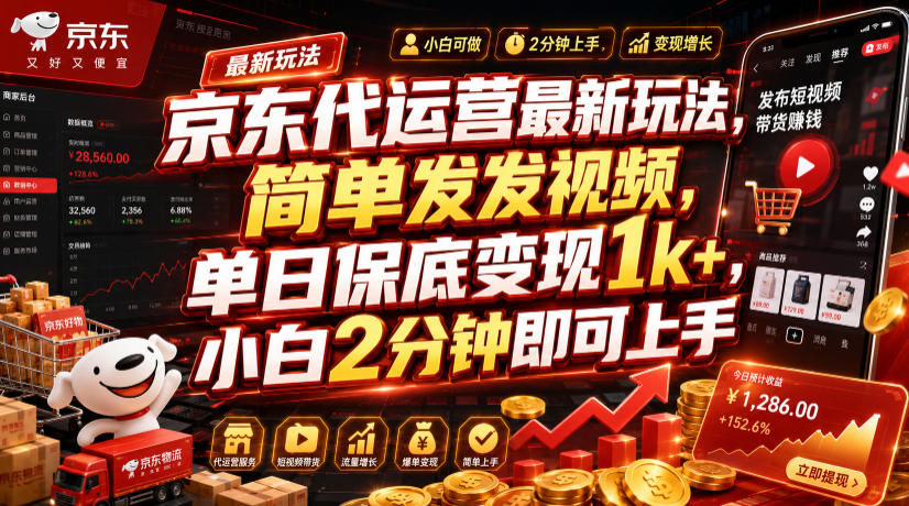 京东代运营最新玩法，简单发发视频，单日保底变现1k+，小白2分钟即可上手【揭秘】-三禾网络