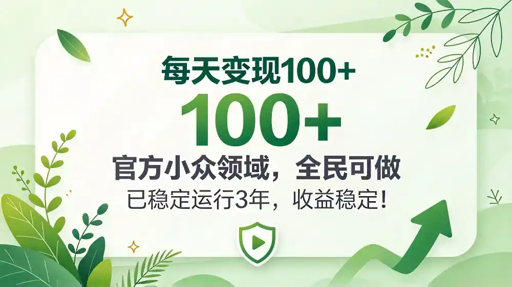每天变现 100+, 官方小众领域,全民可做, 已稳定运行 3 年,收益稳定!-三禾网络