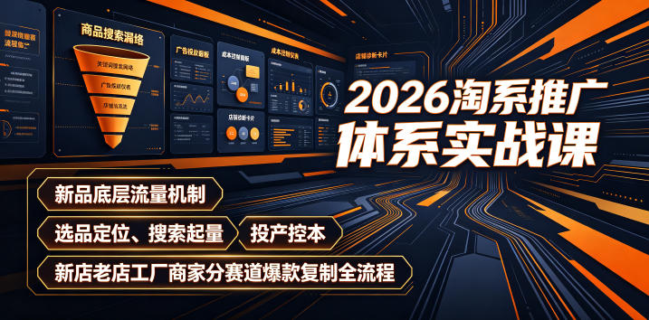 2026淘系推广体系实战课｜新品底层流量机制、选品定位、搜索起量、投产控本、新店老店工厂商家分赛道爆款复制全流程-三禾网络