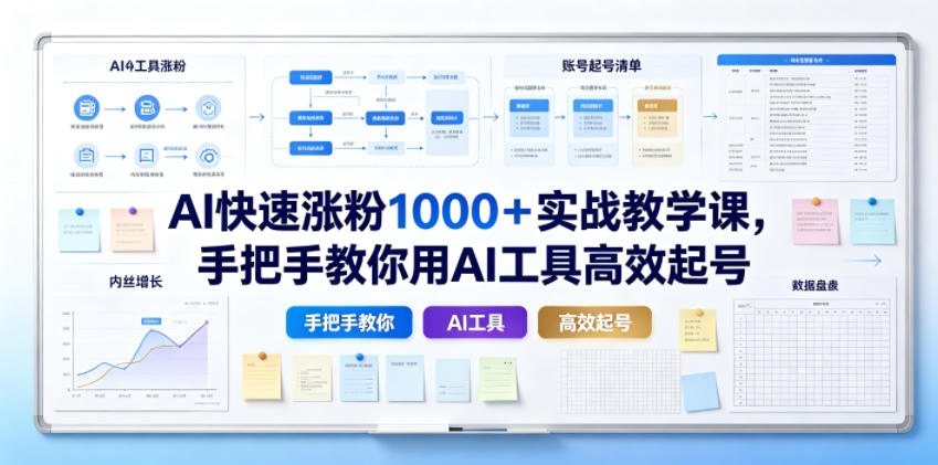 AI快速涨粉1000＋实战教学课，手把手教你用AI工具高效起号-三禾网络