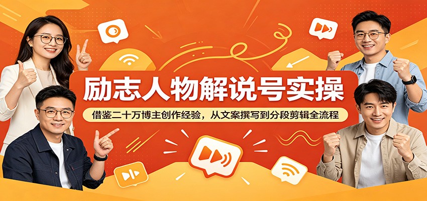 励志人物解说号实操：借鉴二十万博主创作经验，从文案撰写到分段剪辑全流程-三禾网络